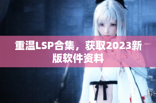 重温LSP合集，获取2023新版软件资料