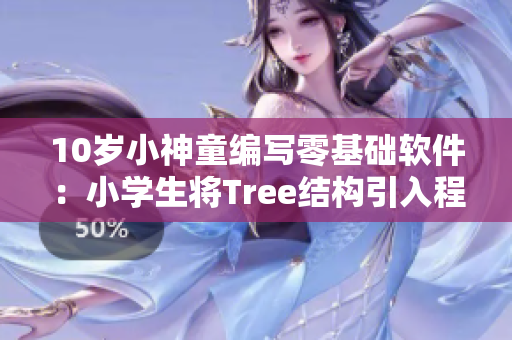 10岁小神童编写零基础软件：小学生将Tree结构引入程序设计