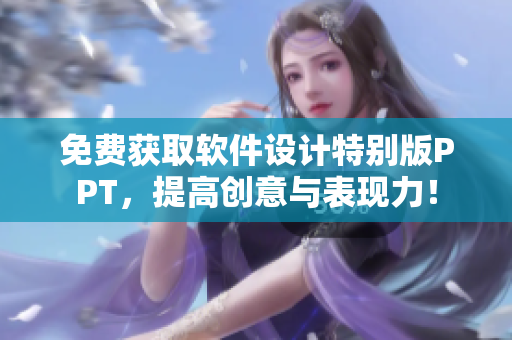 免费获取软件设计特别版PPT，提高创意与表现力！