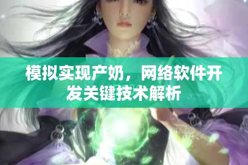 模拟实现产奶，网络软件开发关键技术解析