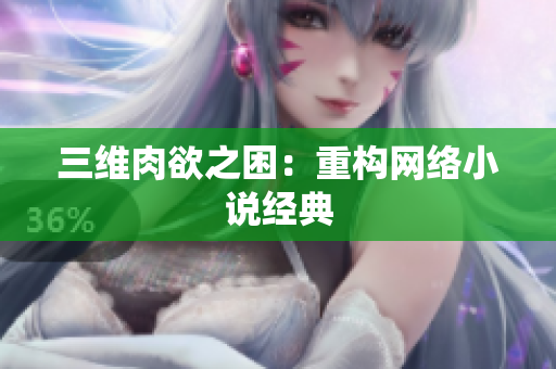 三维肉欲之困：重构网络小说经典