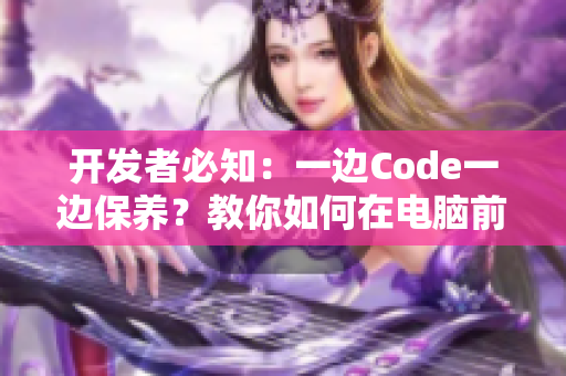 开发者必知：一边Code一边保养？教你如何在电脑前做面膜