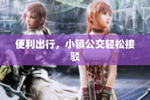 便利出行，小镇公交轻松接驳