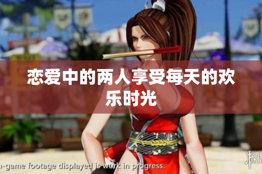 恋爱中的两人享受每天的欢乐时光