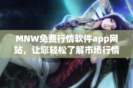 MNW免费行情软件app网站，让您轻松了解市场行情