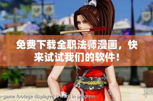 免费下载全职法师漫画，快来试试我们的软件！