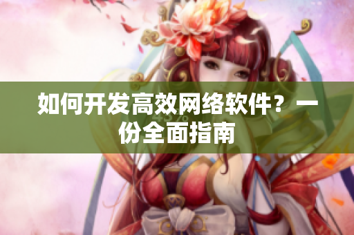 如何开发高效网络软件？一份全面指南