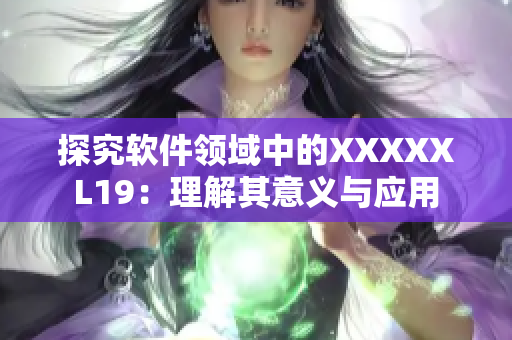 探究软件领域中的XXXXXL19：理解其意义与应用