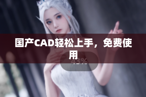 国产CAD轻松上手，免费使用