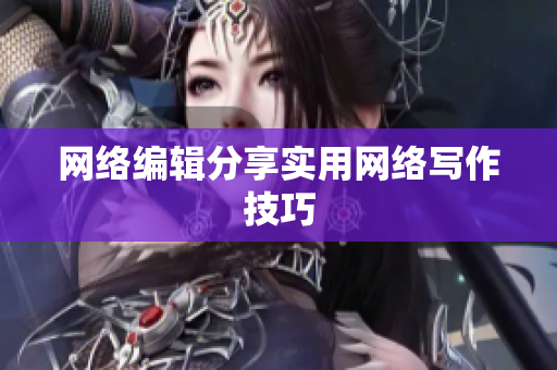 网络编辑分享实用网络写作技巧