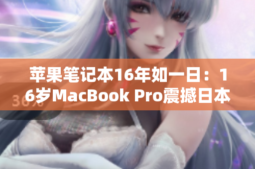 苹果笔记本16年如一日：16岁MacBook Pro震撼日本市场