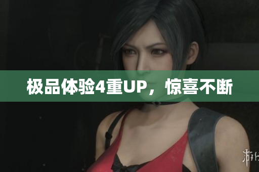 极品体验4重UP，惊喜不断