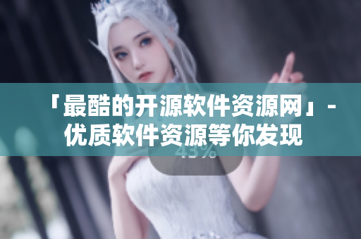 「最酷的开源软件资源网」- 优质软件资源等你发现