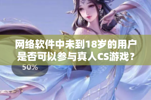 网络软件中未到18岁的用户是否可以参与真人CS游戏？
