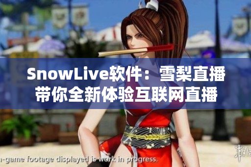 SnowLive软件：雪梨直播带你全新体验互联网直播