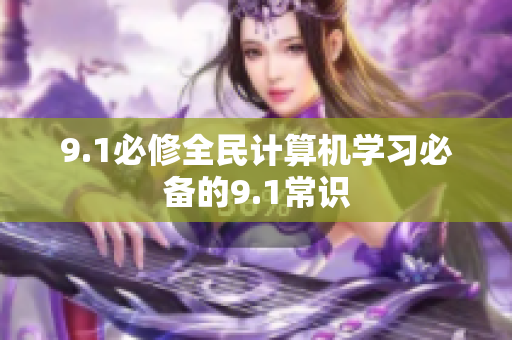 9.1必修全民计算机学习必备的9.1常识
