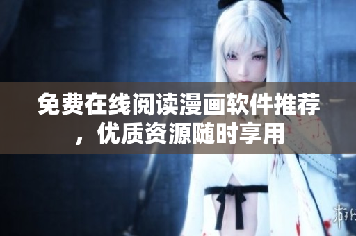 免费在线阅读漫画软件推荐，优质资源随时享用