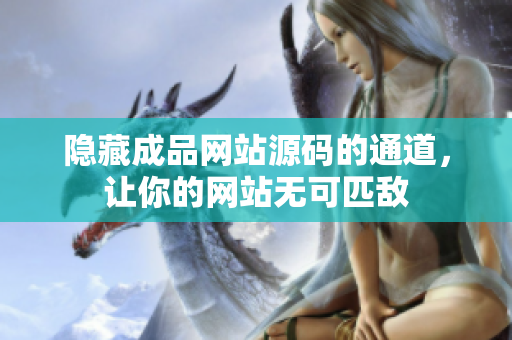 隐藏成品网站源码的通道，让你的网站无可匹敌