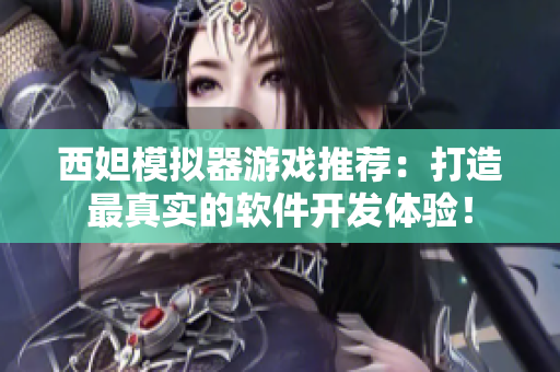 西妲模拟器游戏推荐：打造最真实的软件开发体验！