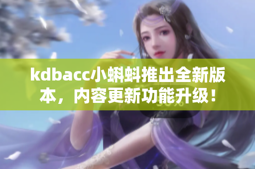 kdbacc小蝌蚪推出全新版本，内容更新功能升级！