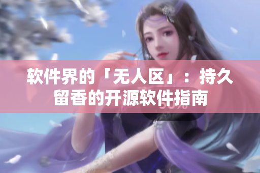 软件界的「无人区」：持久留香的开源软件指南