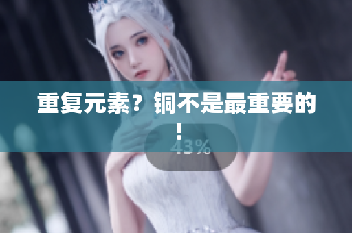 重复元素？铜不是最重要的！