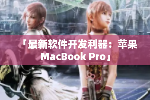 「最新软件开发利器：苹果MacBook Pro」