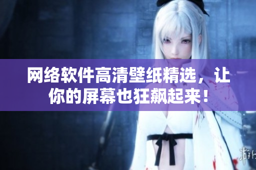 网络软件高清壁纸精选，让你的屏幕也狂飙起来！