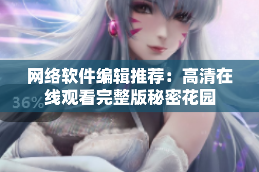 网络软件编辑推荐：高清在线观看完整版秘密花园