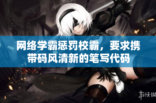 网络学霸惩罚校霸，要求携带码风清新的笔写代码