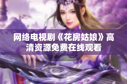 网络电视剧《花房姑娘》高清资源免费在线观看
