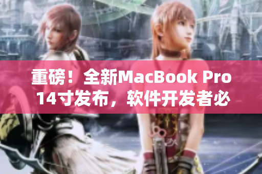 重磅！全新MacBook Pro 14寸发布，软件开发者必备！