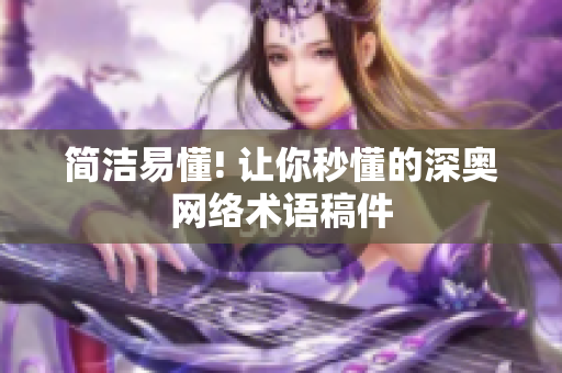 简洁易懂! 让你秒懂的深奥网络术语稿件