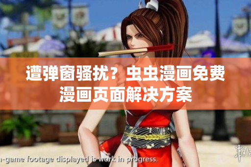 遭弹窗骚扰？虫虫漫画免费漫画页面解决方案