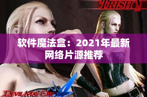 软件魔法盒：2021年最新网络片源推荐
