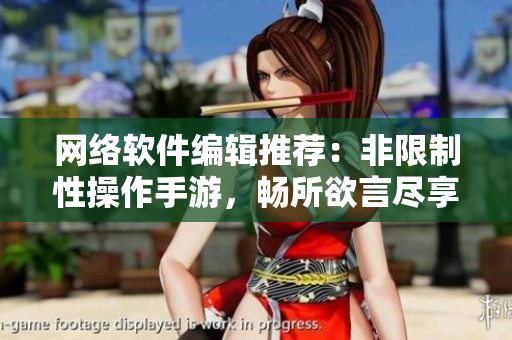 网络软件编辑推荐：非限制性操作手游，畅所欲言尽享编程技能