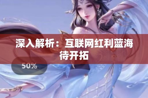 深入解析：互联网红利蓝海待开拓