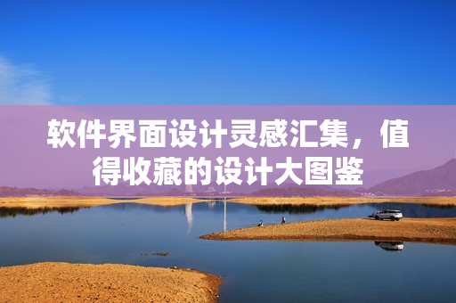 软件界面设计灵感汇集，值得收藏的设计大图鉴