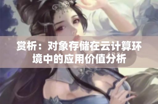 赏析：对象存储在云计算环境中的应用价值分析