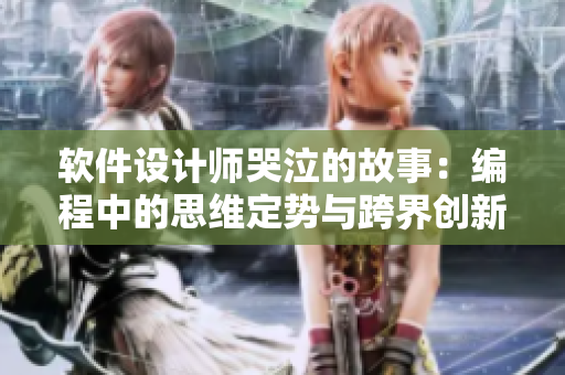 软件设计师哭泣的故事：编程中的思维定势与跨界创新