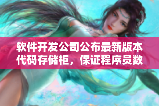 软件开发公司公布最新版本代码存储柜，保证程序员数据安全性！