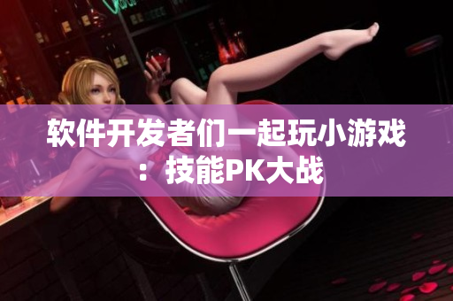 软件开发者们一起玩小游戏：技能PK大战