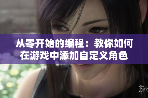 从零开始的编程：教你如何在游戏中添加自定义角色