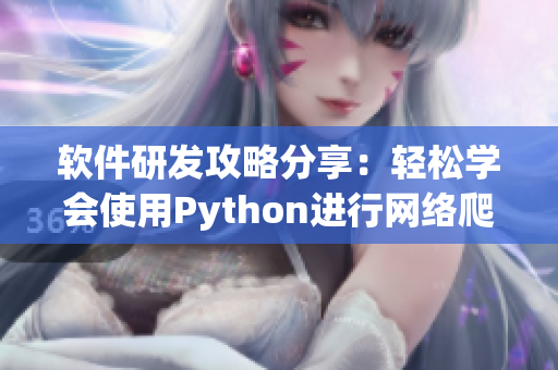 软件研发攻略分享：轻松学会使用Python进行网络爬虫。