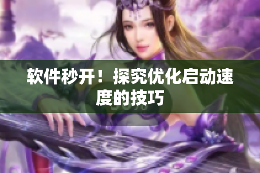 软件秒开！探究优化启动速度的技巧