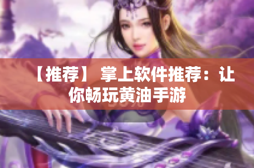 【推荐】 掌上软件推荐：让你畅玩黄油手游