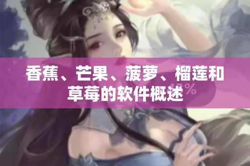 香蕉、芒果、菠萝、榴莲和草莓的软件概述