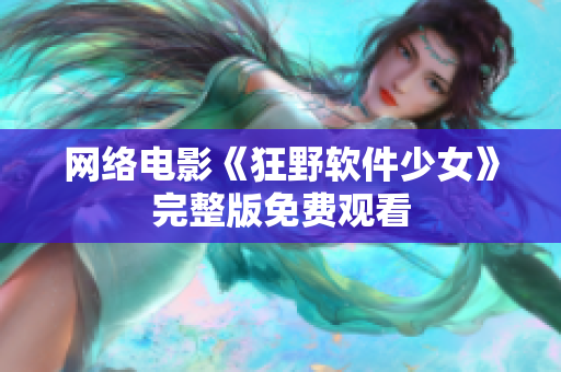 网络电影《狂野软件少女》完整版免费观看