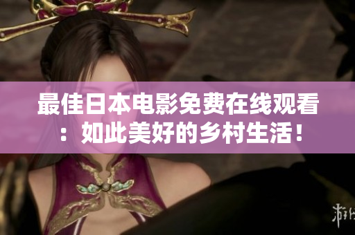 最佳日本电影免费在线观看：如此美好的乡村生活！