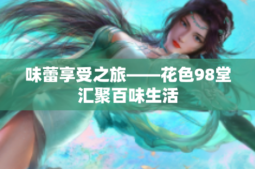 味蕾享受之旅——花色98堂汇聚百味生活